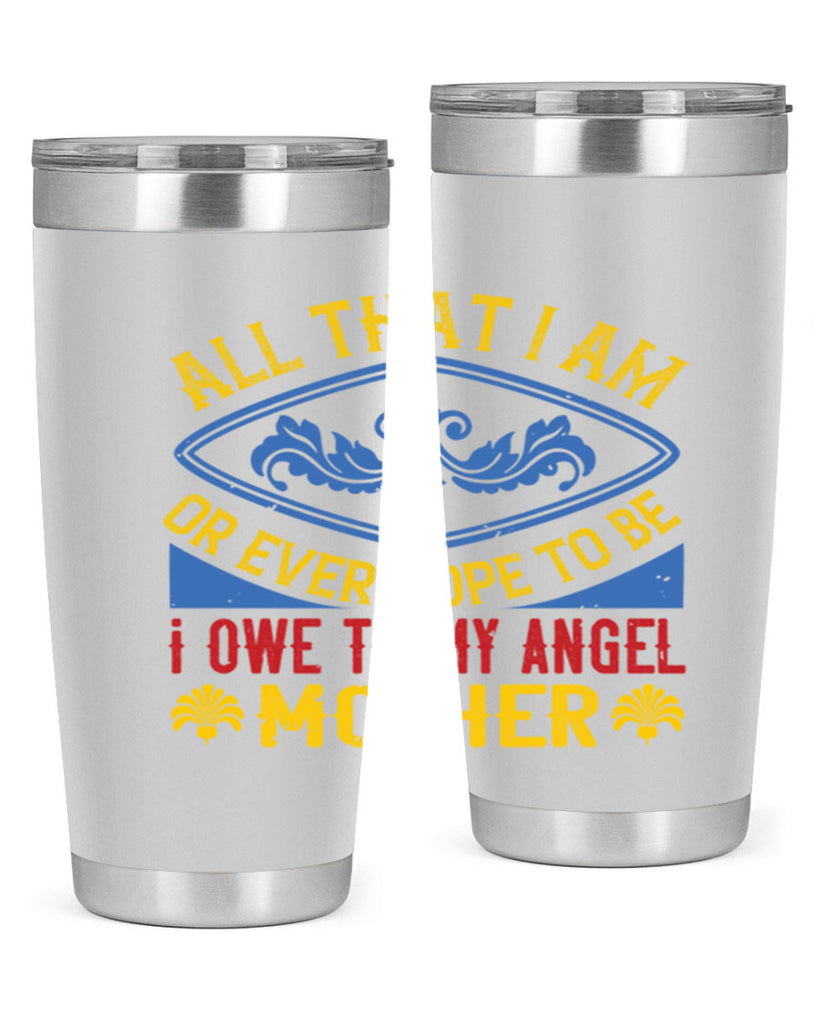 all that i am or ever hope to be i owe to my angel mother 221#- mom- Tumbler
