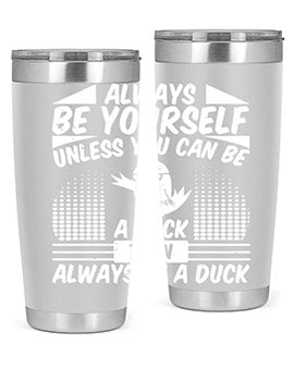 always Be Yourself Unless You Can Be A Duck Then Always Be A Duck Style 28#- duck- Tumbler