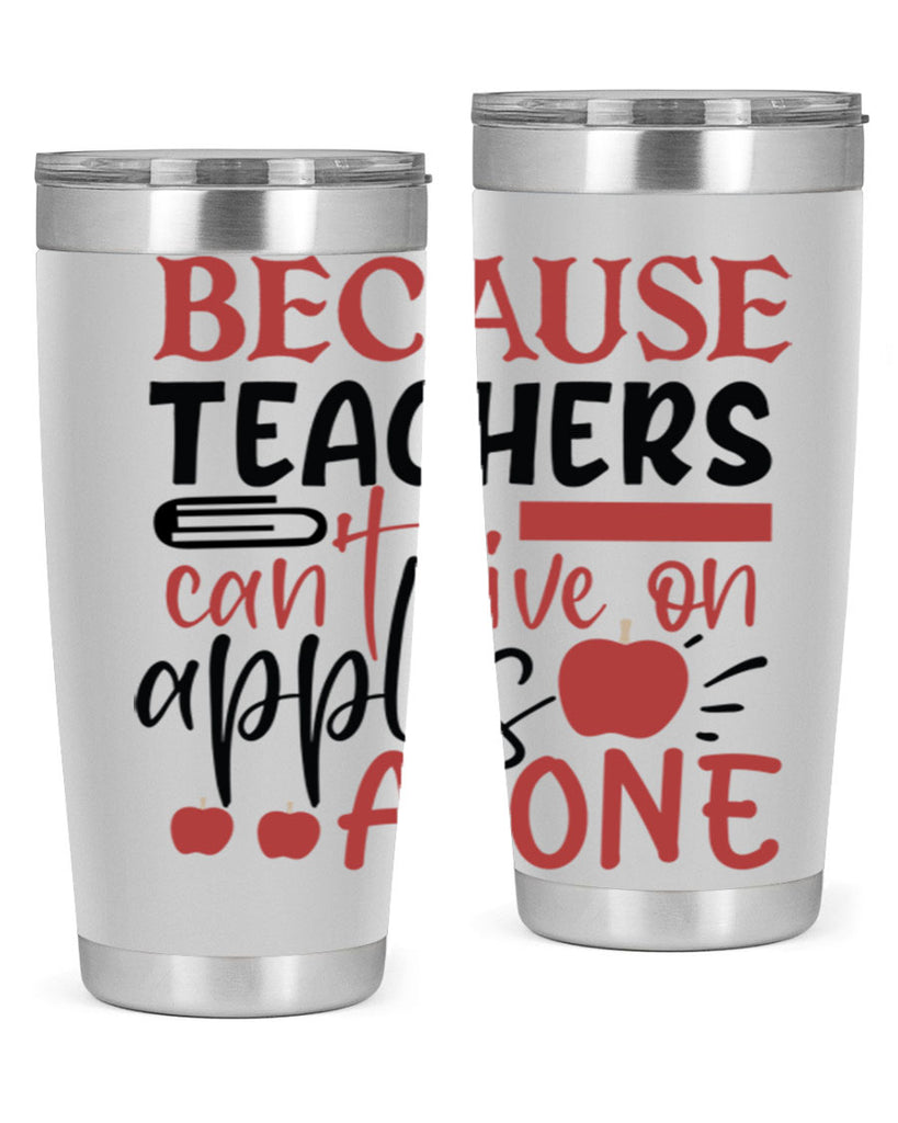 because teachers cant live on apples alone Style 121#- teacher- tumbler