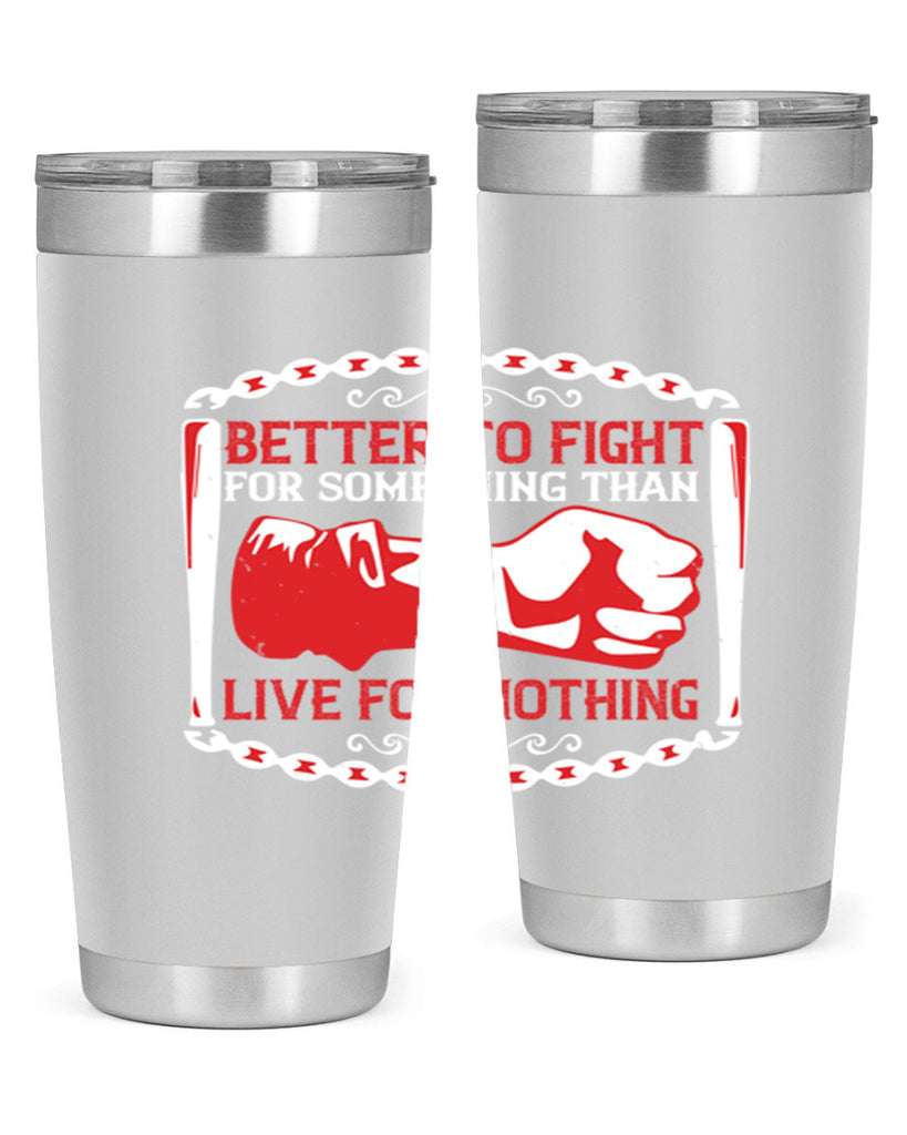 better to fight for some one than live for nothing Style 1#- Fourt Of July- Tumbler