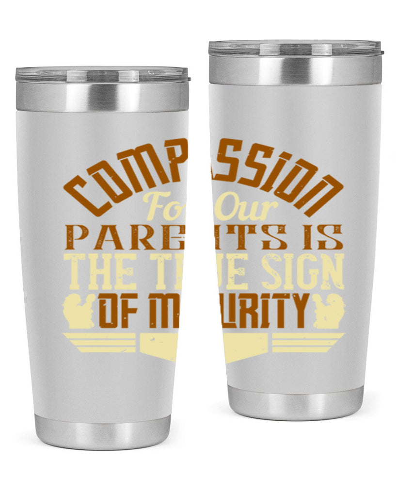 compassion for our parents is the true sign of maturity 2#- Parents Day- Tumbler