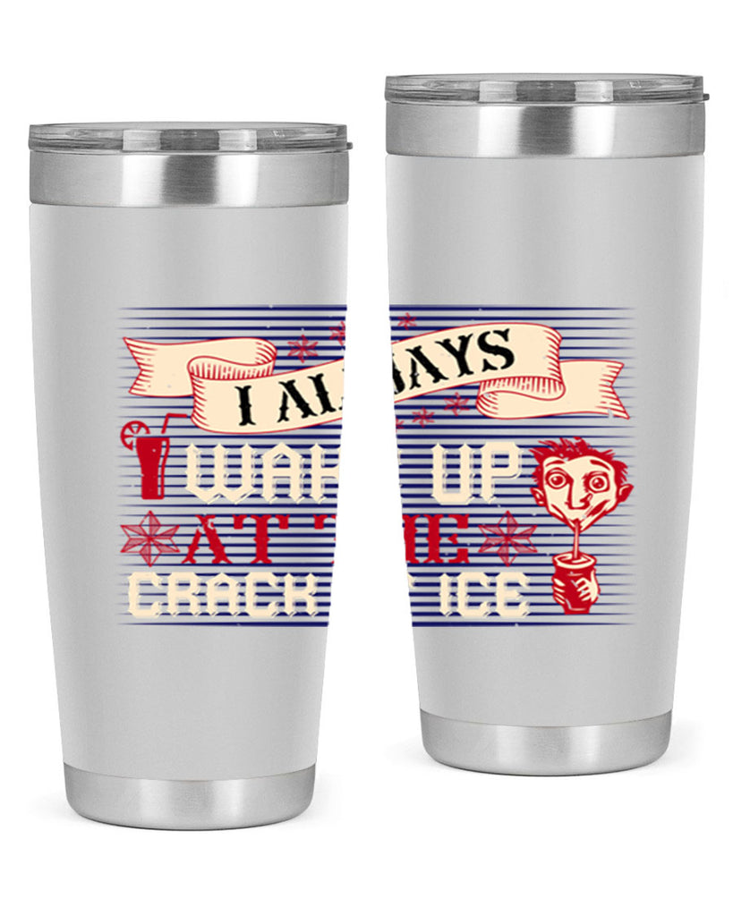 i always wake up at the crack of ice 50#- drinking- Tumbler