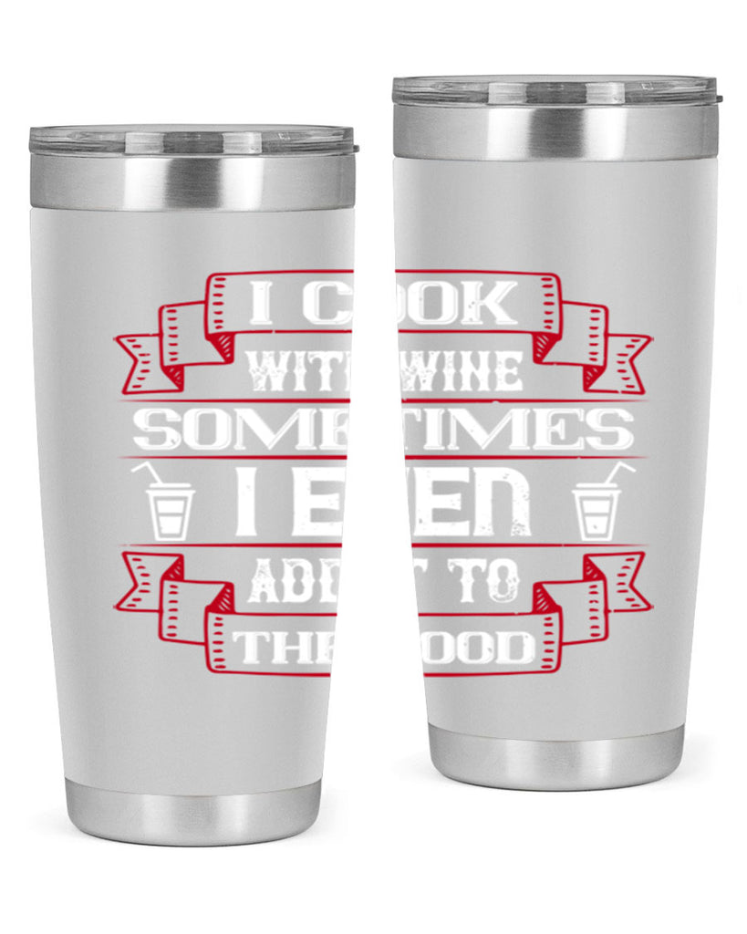 i cook with wine sometimes i even add it to the food 48#- drinking- Tumbler