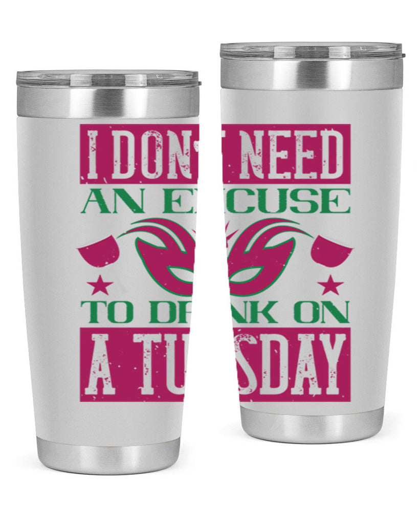 i dont need an excuse to drink on a tuesday 68#- mardi gras- Tumbler
