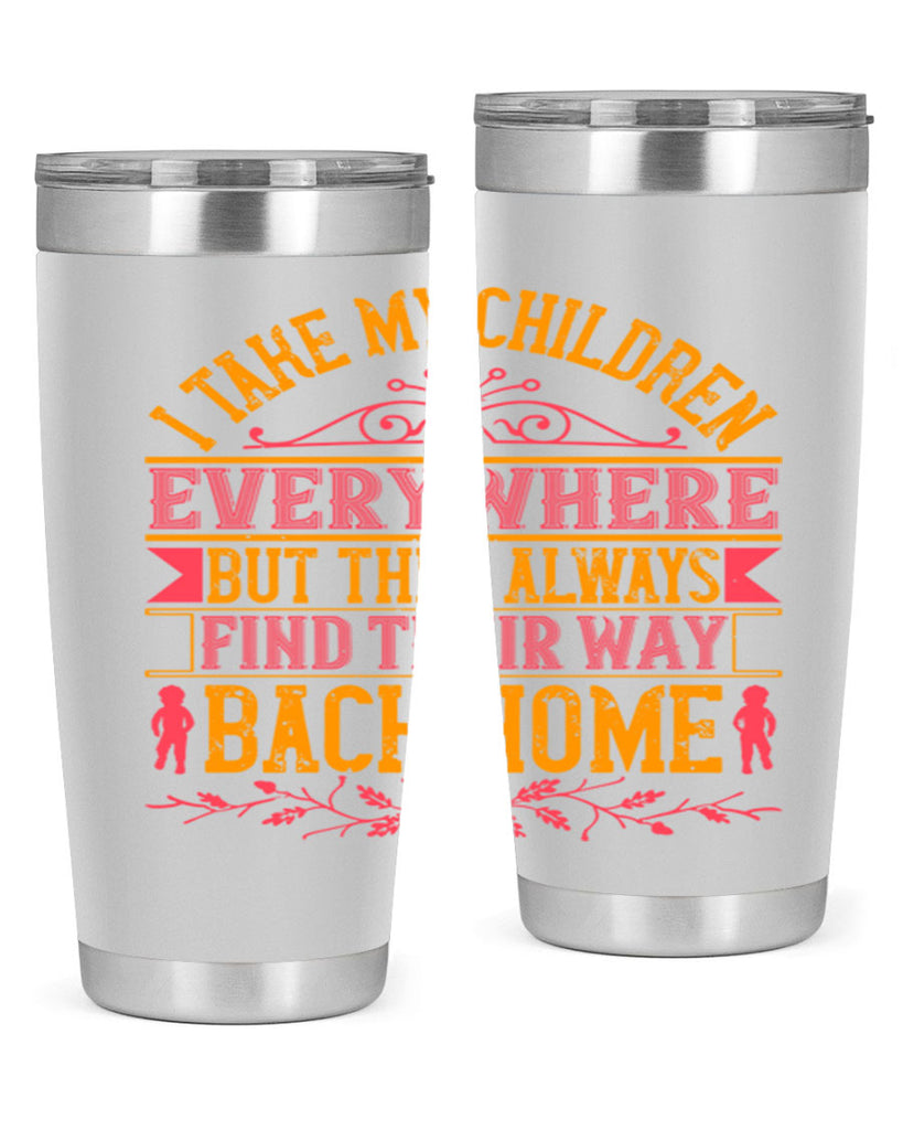 i take my children everywhere but they always find their way back home 46#- Parents Day- Tumbler