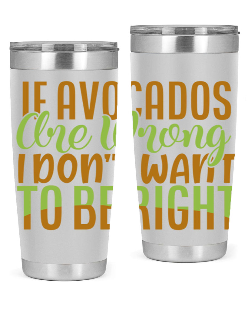 if avocados are wrong i dont want to be right 6#- avocado- Tumbler