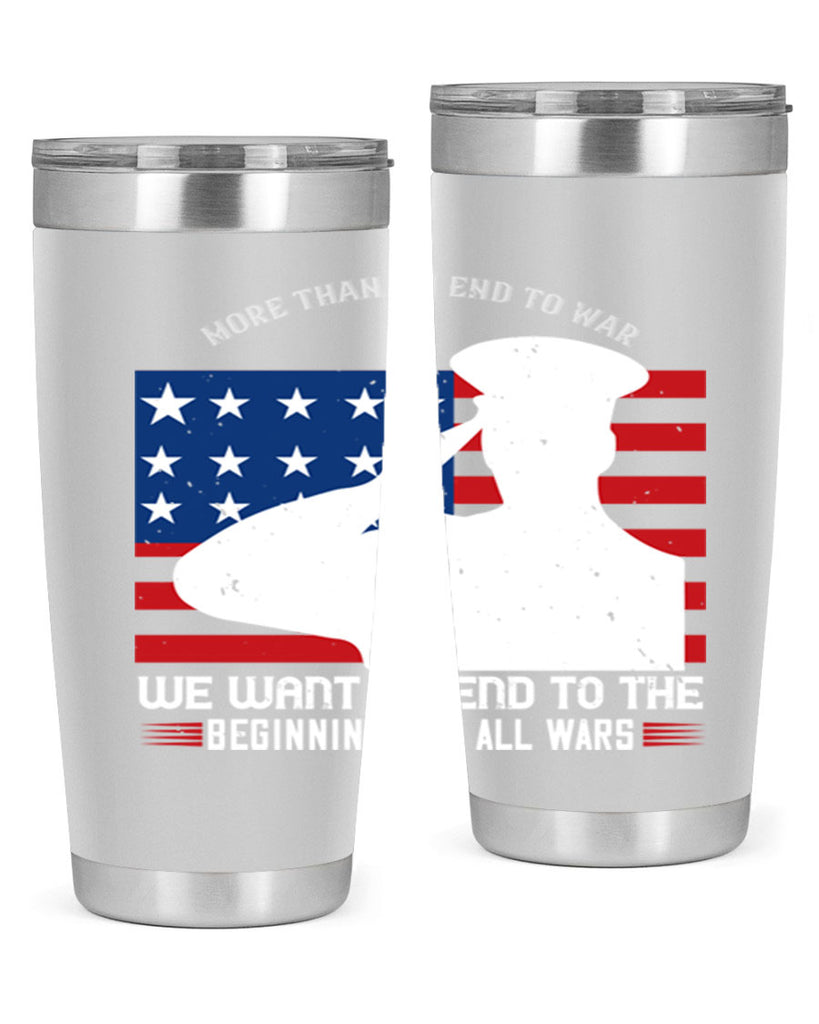 more than an end to war we want an end to the beginnings of all wars 98#- Veterns Day- Tumbler