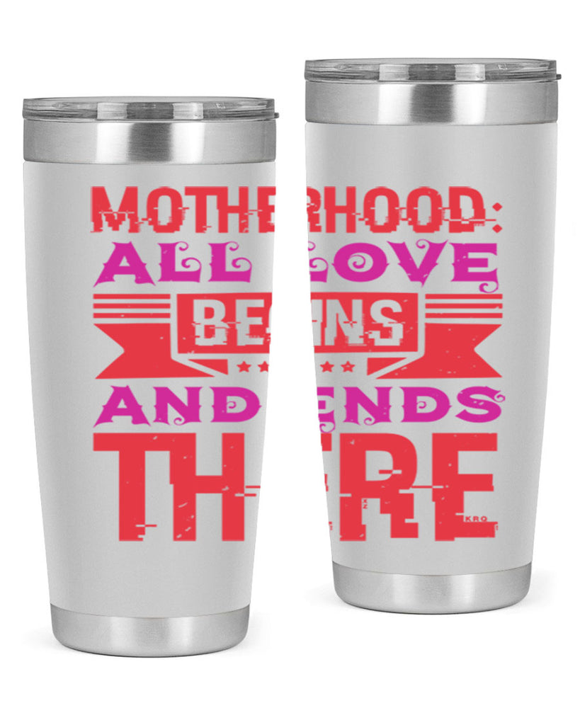 motherhood all love begins and ends there 42#- mothers day- Tumbler