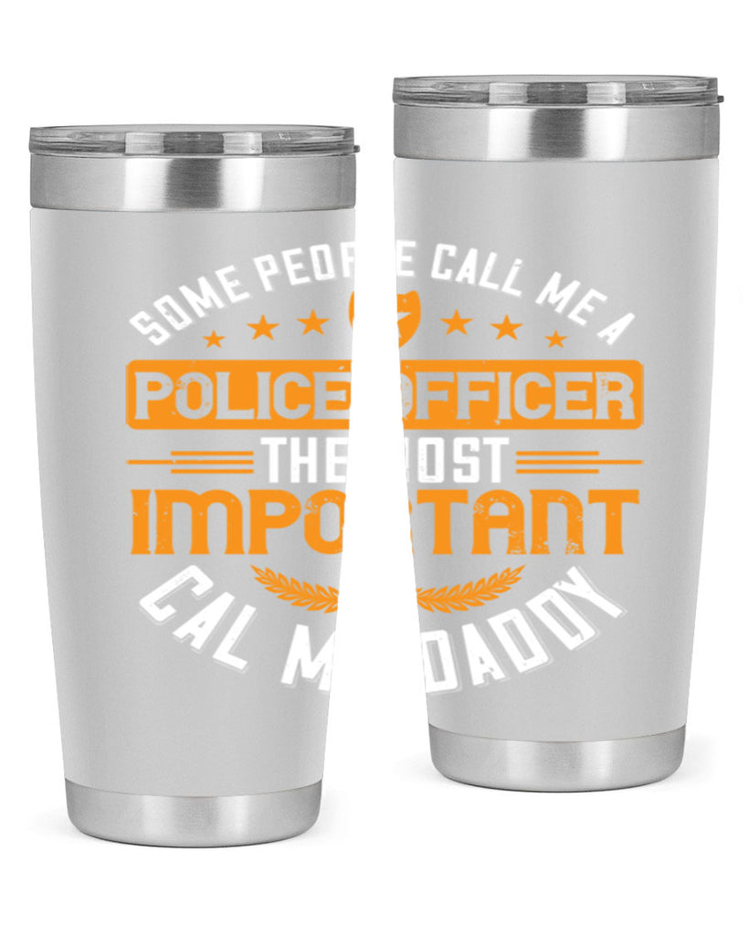 some people call me a police officer the most important cal me daddy 184#- fathers day- Tumbler