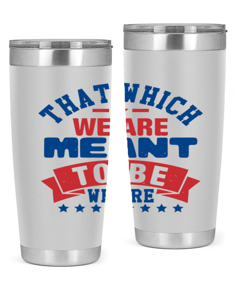 that which we are meant to be Style 39#- Fourt Of July- Tumbler