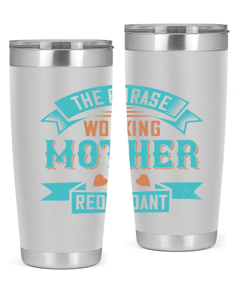 the phrase ’working mother’ is redundant 47#- mom- Tumbler