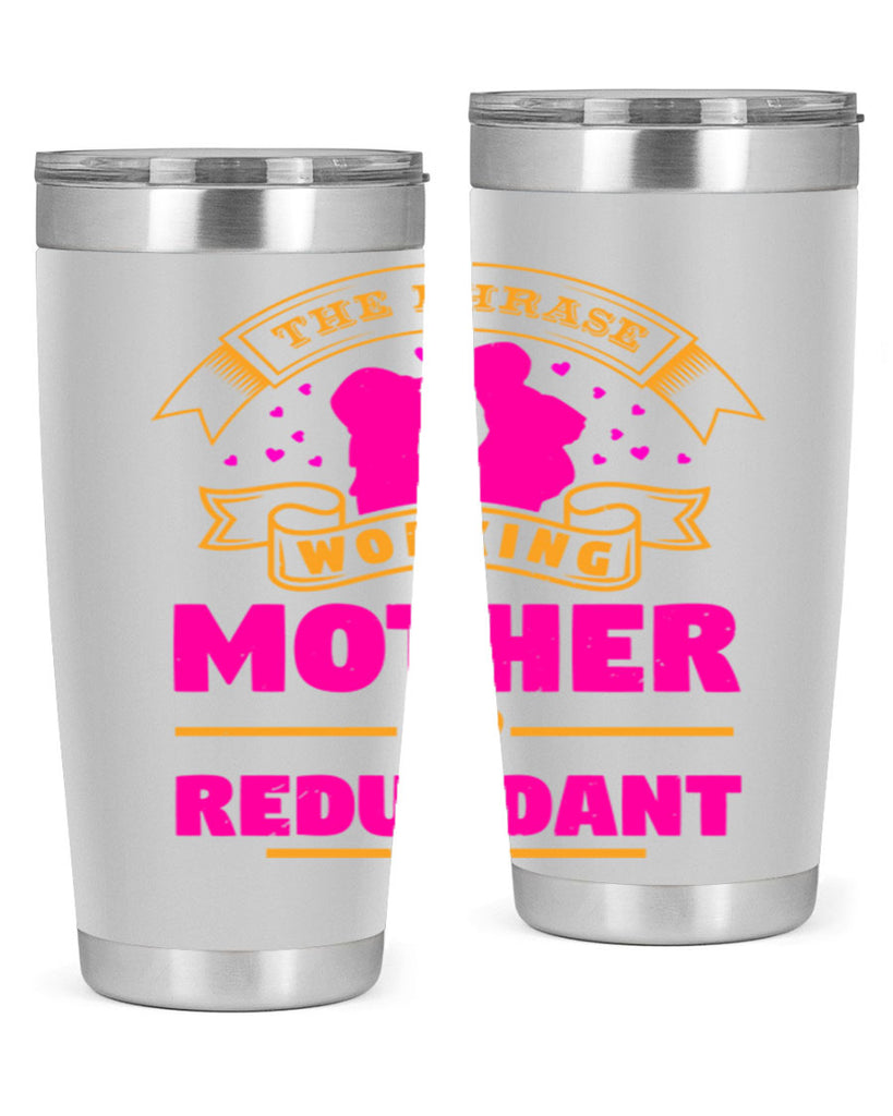 the phrase working mother is redundant 24#- mothers day- Tumbler