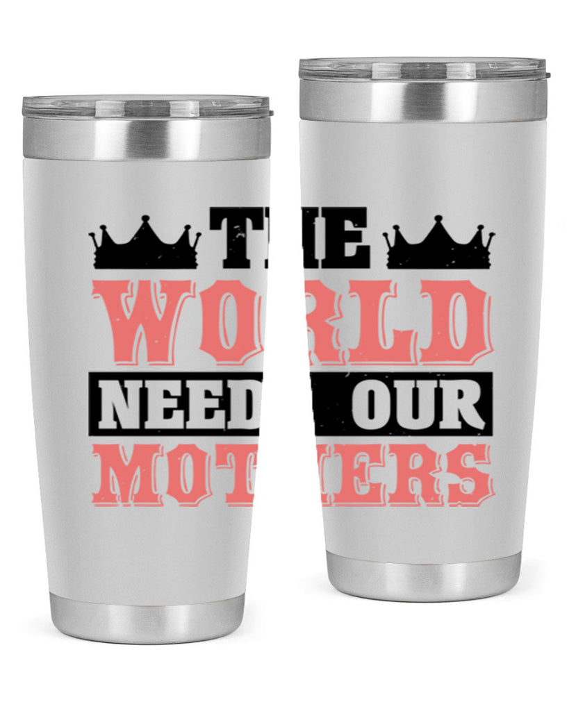 the world needs our mothers 18#- mothers day- Tumbler