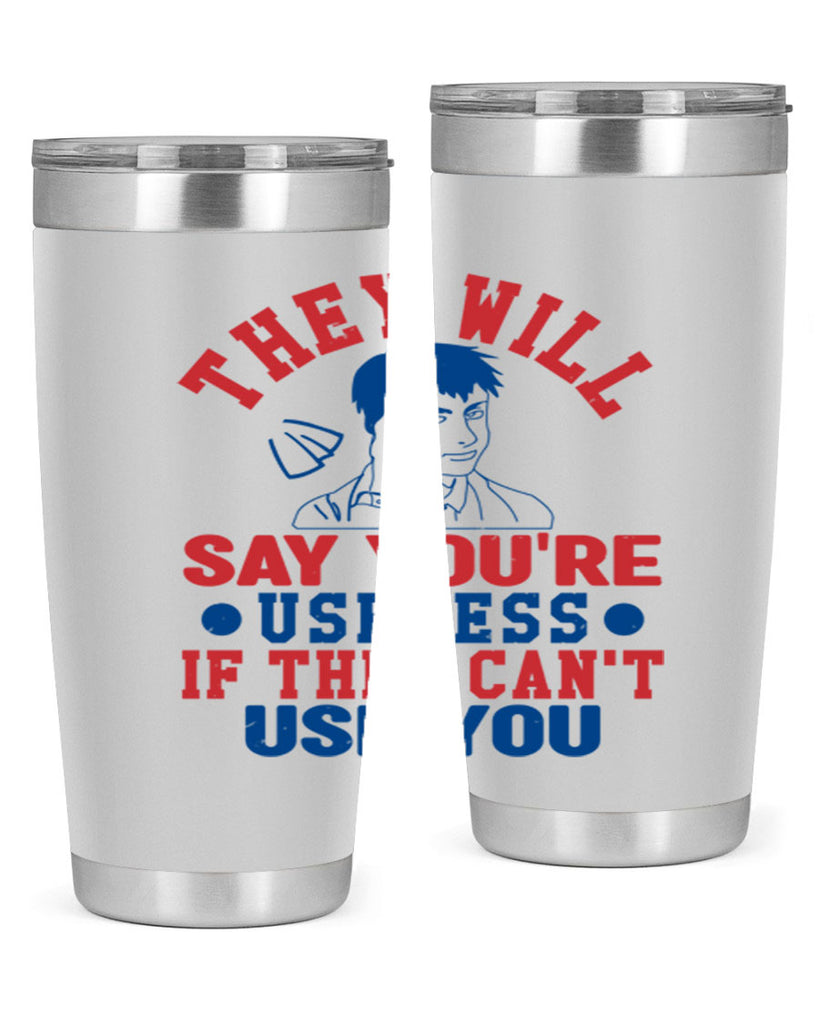 they will say youre useless Style 45#- Fourt Of July- Tumbler