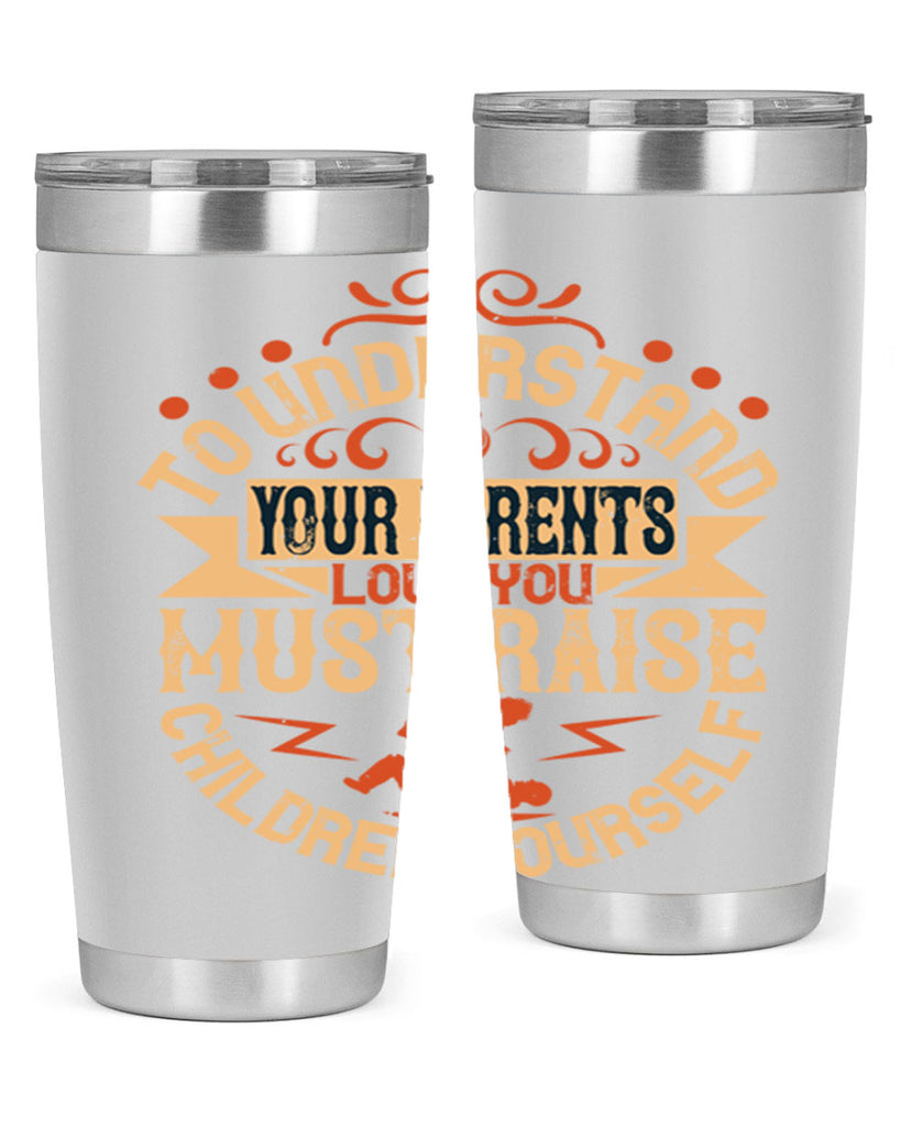 to understand your parents’ love you must raise children yourself 11#- Parents Day- Tumbler