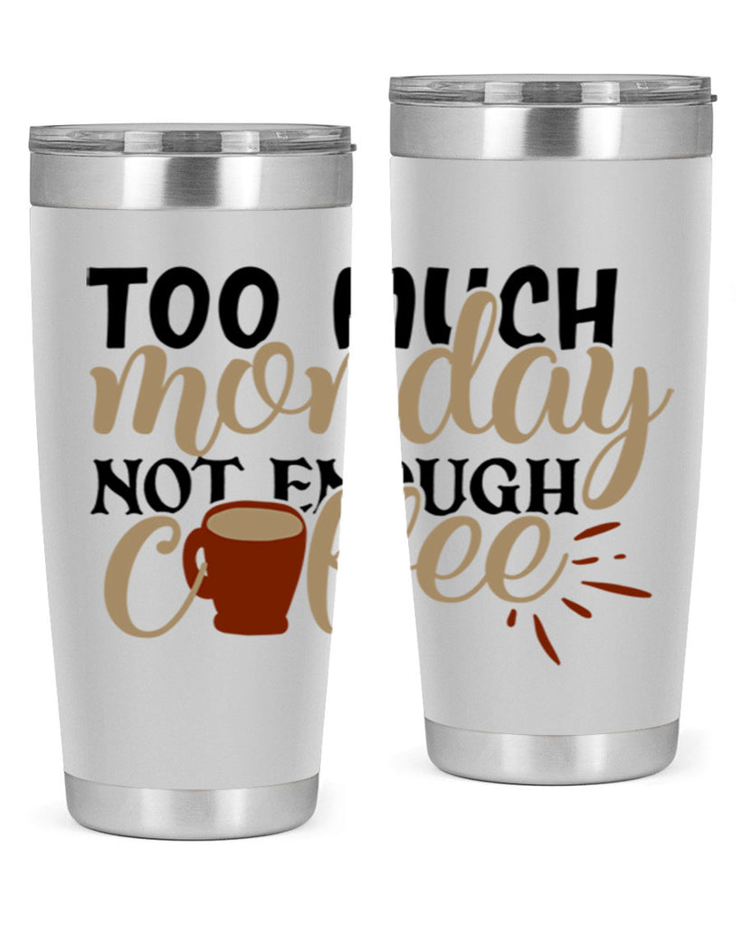 too much monday not enough coffee 199#- coffee- Tumbler