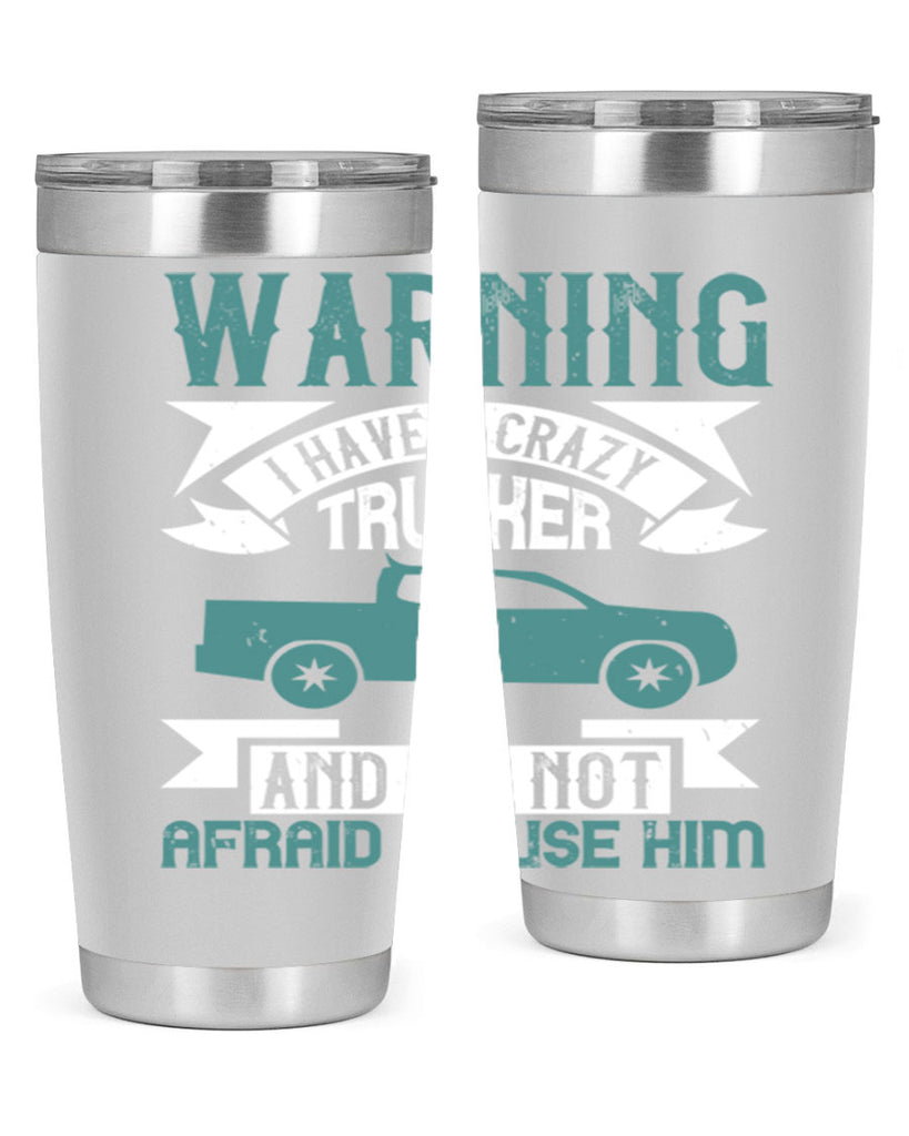 warning i have a crazy trucker and im not afraid to use him Style 9#- truck driver- tumbler