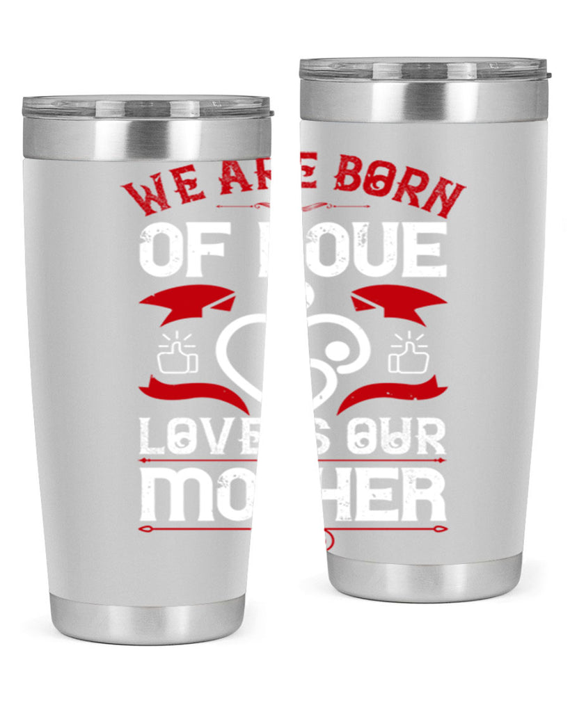 we are born of love 17#- mothers day- Tumbler