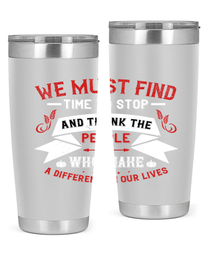 we must find time to stop and thank the people who make a difference in our lives 1#- thanksgiving- Tumbler