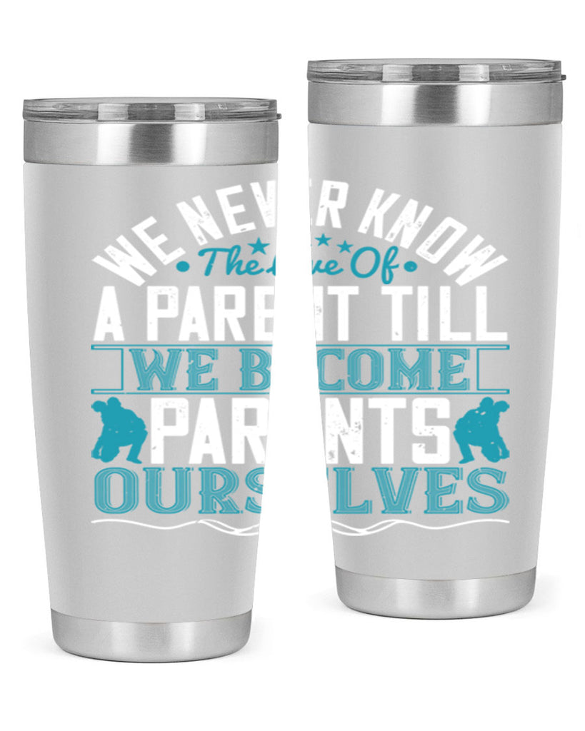 we never know the love of a parent till we become parents ourselves 10#- Parents Day- Tumbler