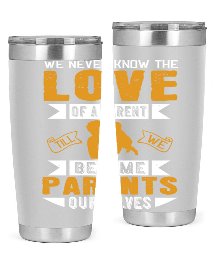 we never know the love of a parent till we become parents ourselves 149#- fathers day- Tumbler