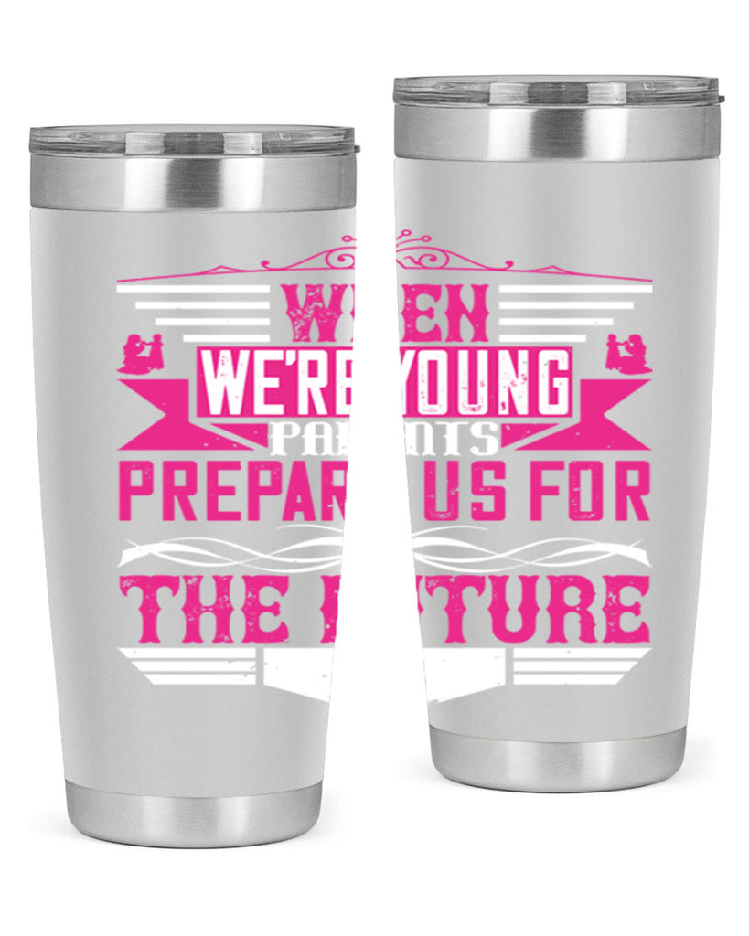 when we’re young parents prepare us for the future 8#- Parents Day- Tumbler