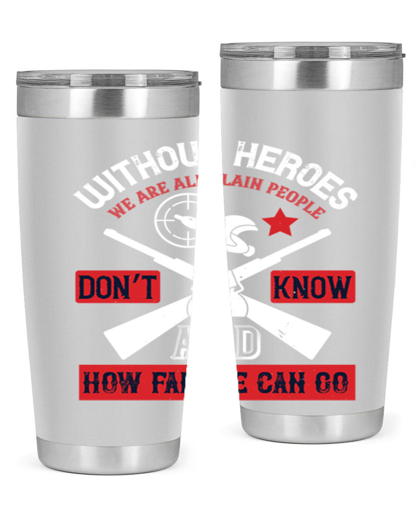 without heroes we are all plain people and don’t know how far we can go 2#- Veterns Day- Tumbler
