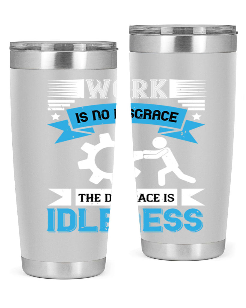 work is no disgrace the disgrace is idleness 17#- labor day- Tumbler