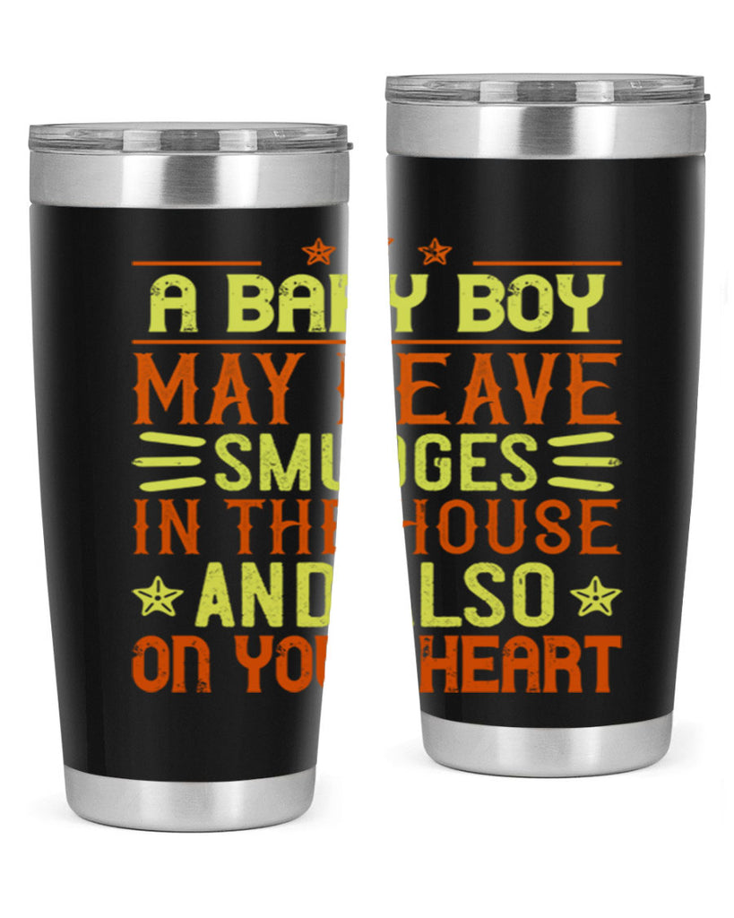 A baby boy may leave smudges in the house and also on your heart Style 150#- baby- tumbler