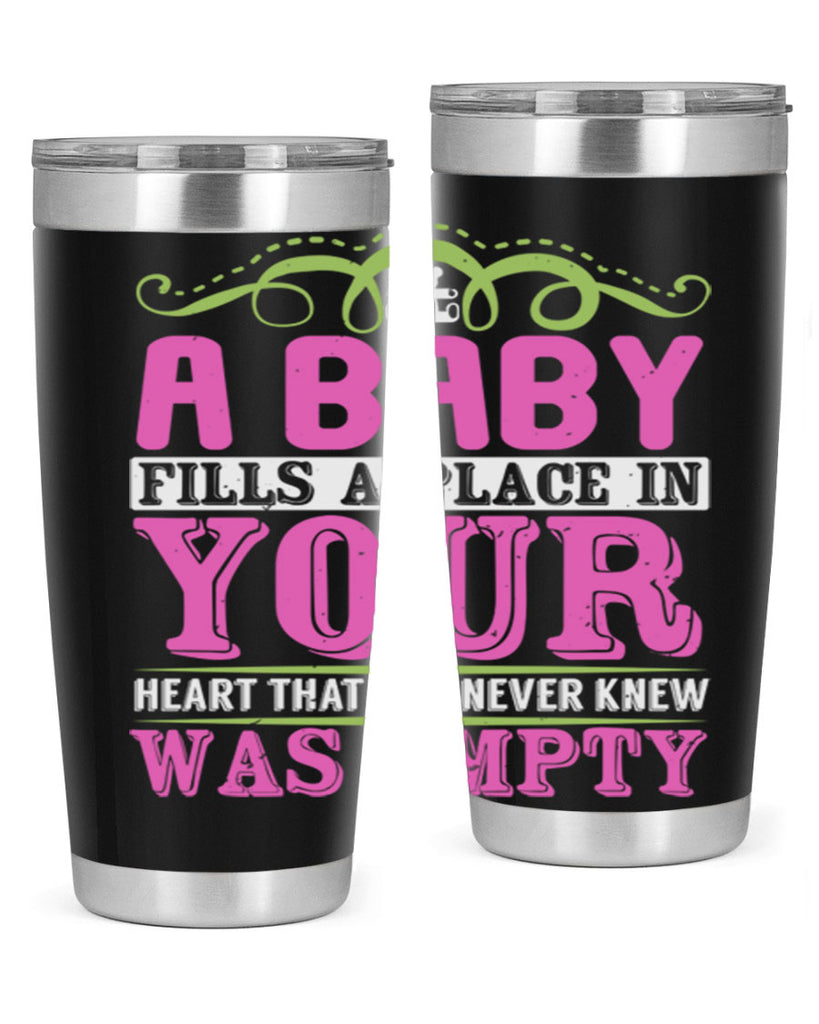 A baby fills A place in Your Heart that you never knew was empty Style 294#- baby- tumbler