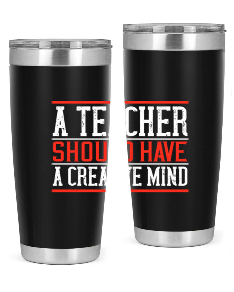 A teacher should have a creative mind Style 109#- teacher- tumbler