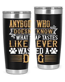 Anybody who doesn’t know what soap tastes like never washed a dog Style 176#- dog- Tumbler