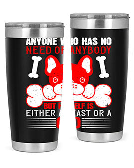 Anyone who has no need of anybody but himself is either a beast or a God Style 132#- dog- Tumbler