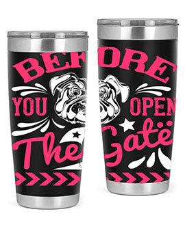 Before You Open The Gate Style 17#- dog- Tumbler