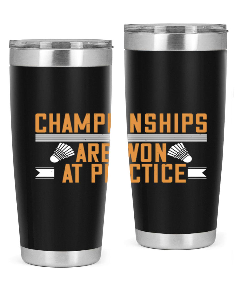 Championships are won at practice 2302#- badminton- Tumbler