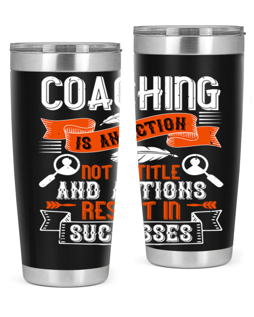 Coaching is an action not a title and actions result in successes Style 47#- coaching- tumbler