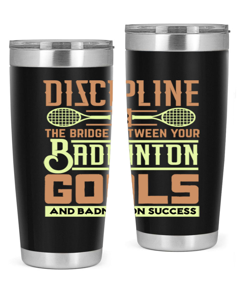 DISCIPLINE is the bridge between your Badminton Goals 1332#- badminton- Tumbler
