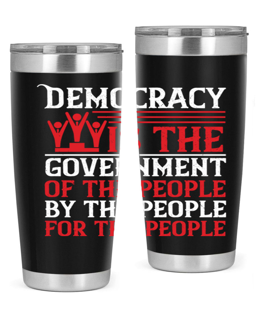 Democracy is the government of the people by the people for the people Style 88#- Fourt Of July- Tumbler