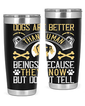Dogs are better than human beings because they know but do not tell Style 49#- dog- Tumbler