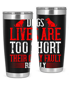 Dogs lives are too short Their only fault really Style 206#- dog- Tumbler