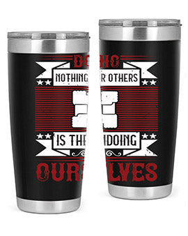 Doing nothing for others is the undoing of ourselves Style 26#- volunteer- Tumbler