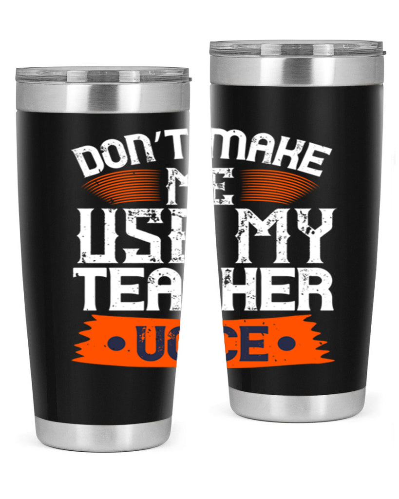 Don’t make me use my teacher voice Style 107#- teacher- tumbler