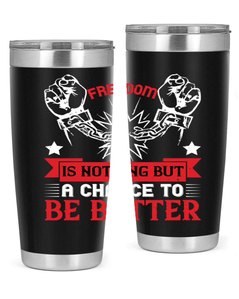 Freedom is nothing but a chance to be better Style 90#- Fourt Of July- Tumbler