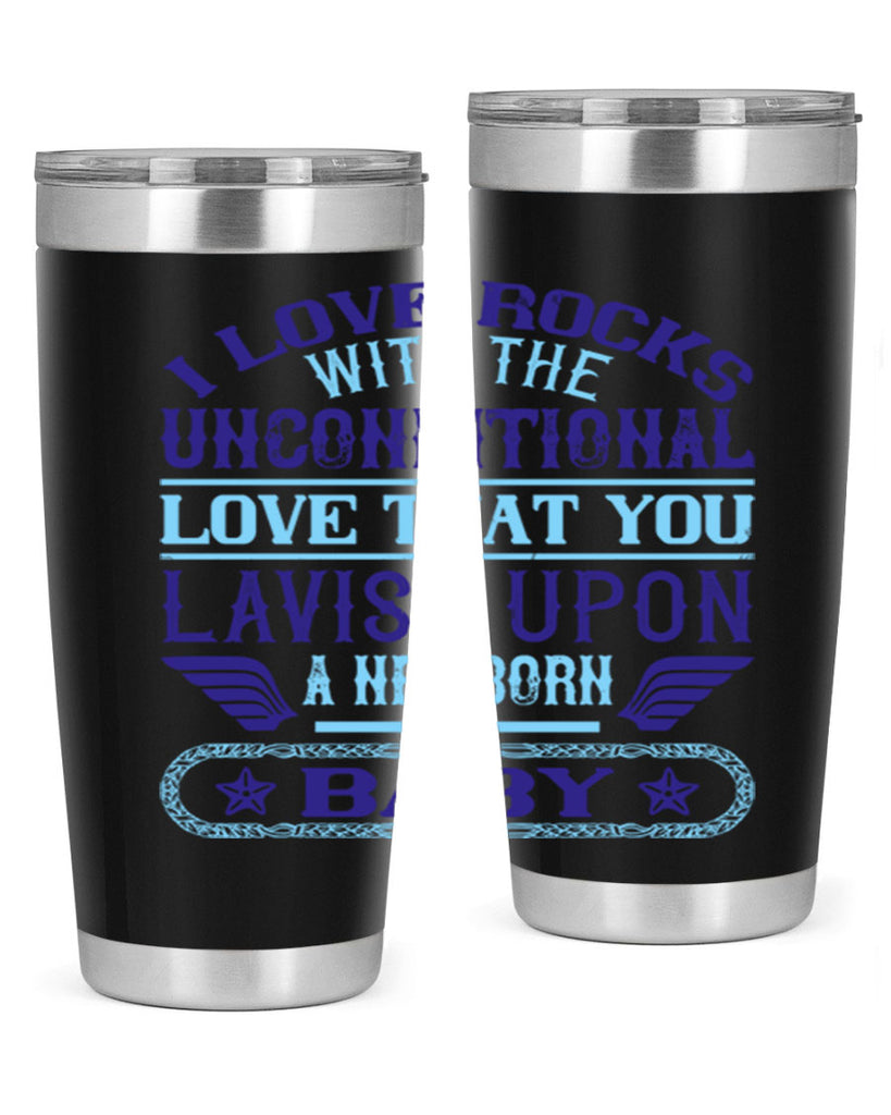I love rocks with the unconditional love that you lavish upon a newborn baby Style 117#- baby- tumbler