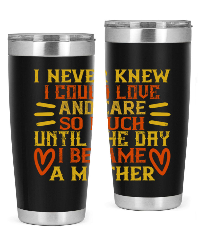 I never knew I could love and care so much until the day I became a mother Style 116#- baby- tumbler