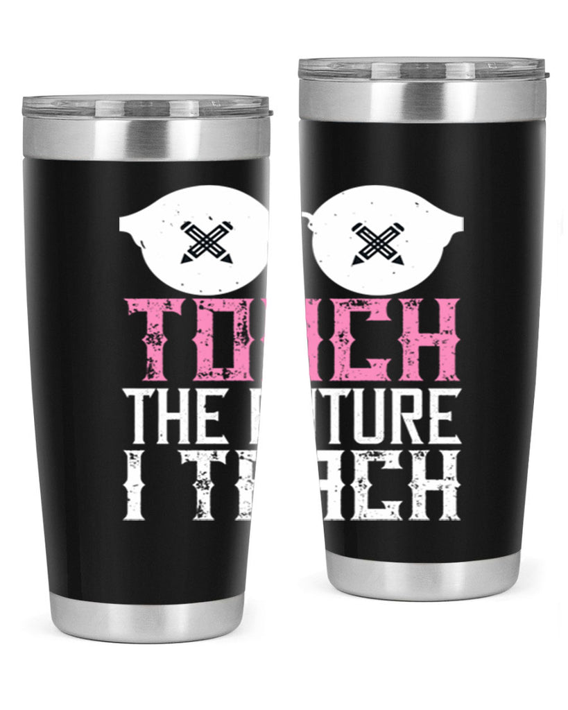 I touch the future I teach Style 101#- teacher- tumbler