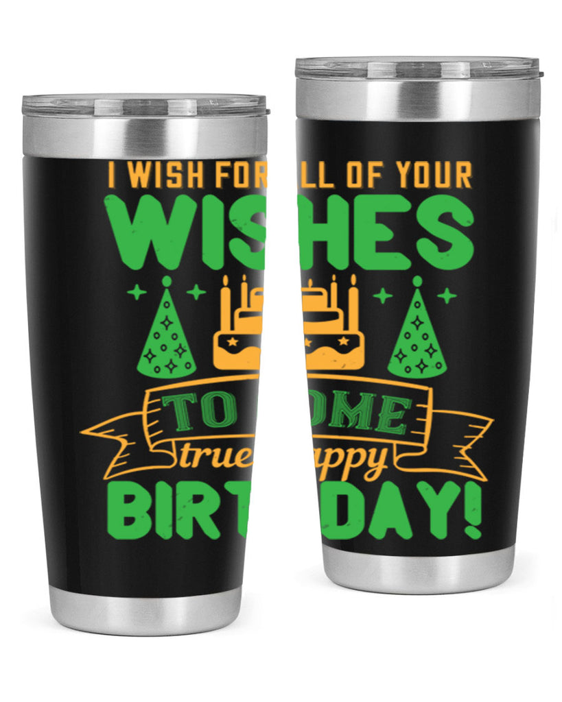 I wish for all of your wishes to come true Happy birthday Style 72#- birthday- tumbler