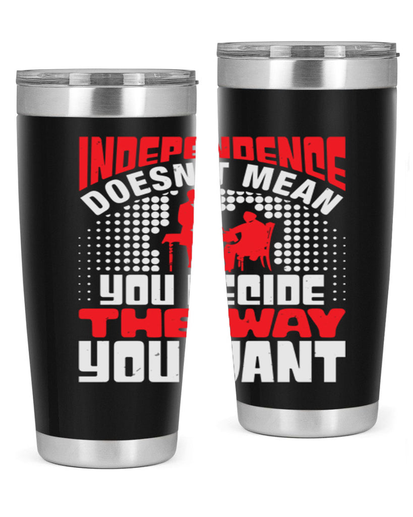 Independence doesnt mean you decide the way you want Style 21#- Fourt Of July- Tumbler