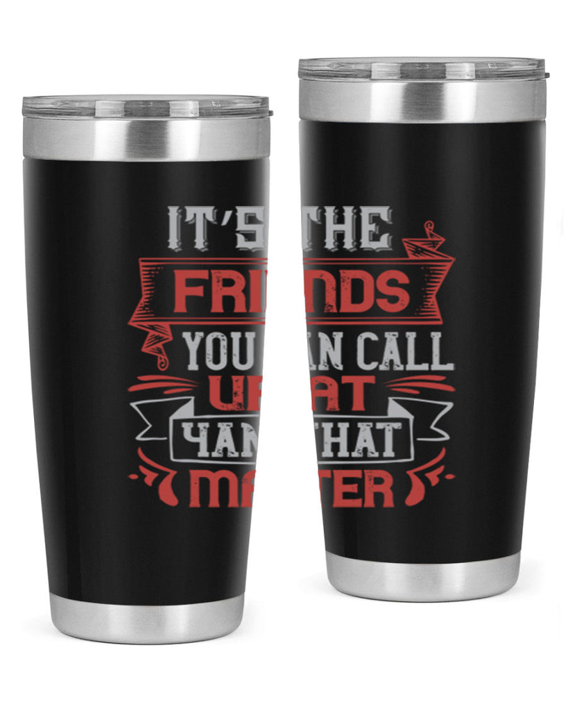 It’s the friends you can call up at am that matter Style 75#- Best Friend- Tumbler