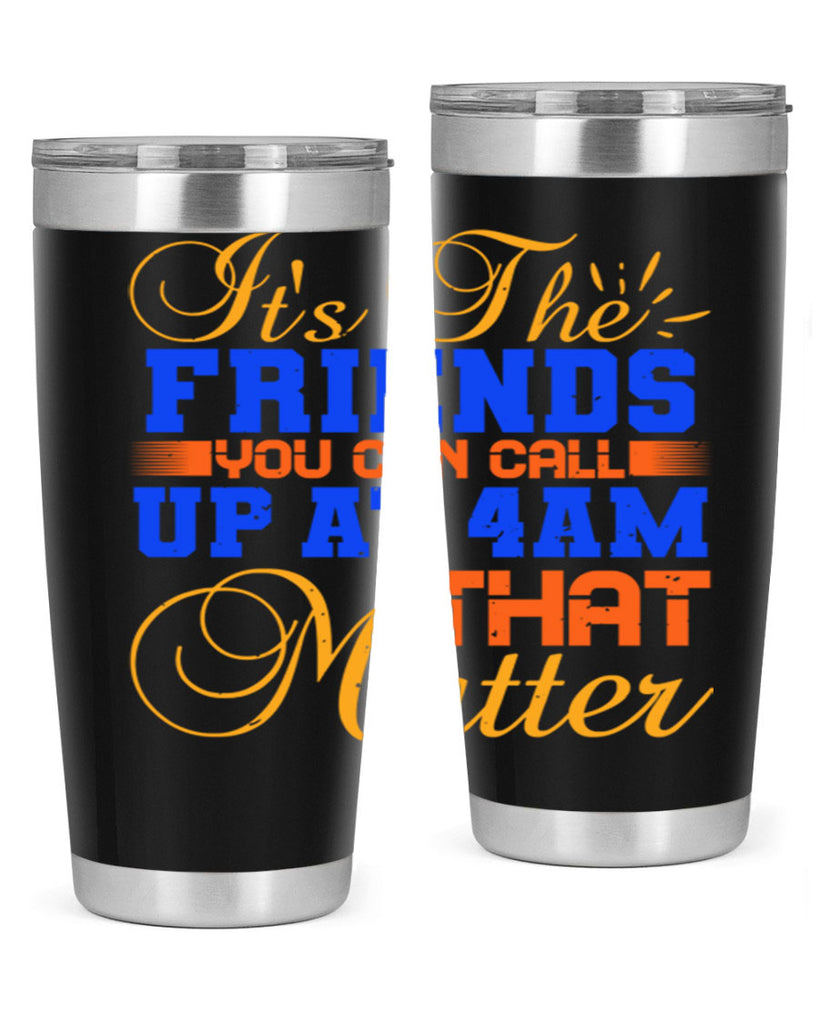 It’s the friends you can call up at am that matter Style 96#- Best Friend- Tumbler